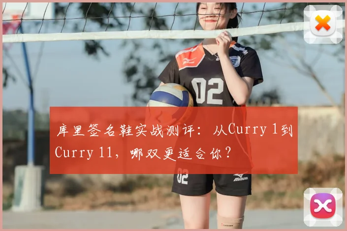 库里签名鞋实战测评:从Curry 1到Curry 11,哪双更适合你?