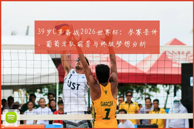 39岁C罗备战2026世界杯：参赛条件、葡萄牙队前景与终极梦想分析